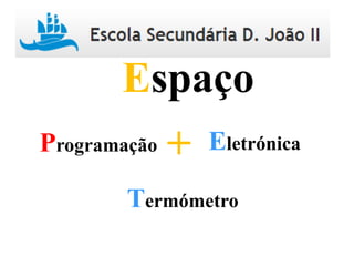 Programação Eletrónica+
Espaço
Termómetro
 