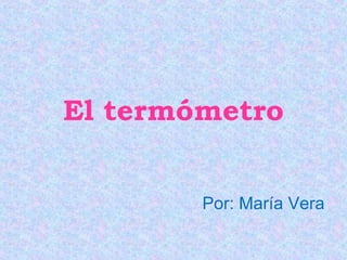 El termómetro
Por: María Vera
 