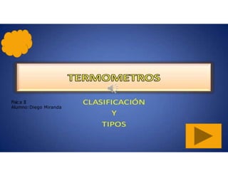 1
Termometros
Fisica II
Alumno:Diego Miranda
 