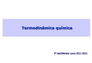 Termodinámica química 2º bachillerato curso 2011-2012 