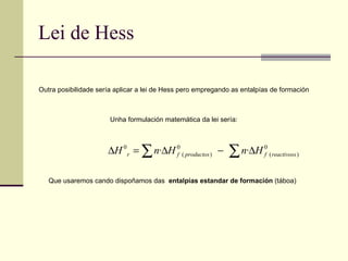 Lei de Hess Unha formulación matemática da lei sería: Que usaremos cando dispoñamos das  entalpías estandar de formación  (táboa) Outra posibilidade sería aplicar a lei de Hess pero empregando as entalpías de formación 