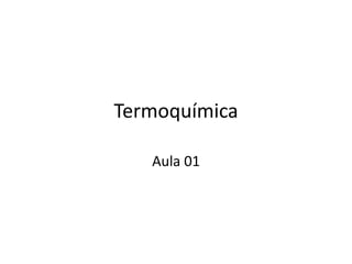 Termoquímica
Aula 01
 