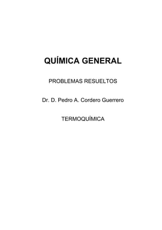 QUÍMICA GENERAL
PROBLEMAS RESUELTOS
Dr. D. Pedro A. Cordero Guerrero
TERMOQUÍMICA
 