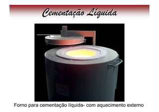 Cementação Líquida




Forno para cementação líquida- com aquecimento externo
 