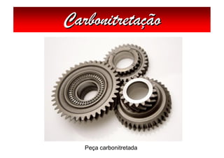 Carbonitretação




   Peça carbonitretada
 