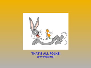 THAT'S ALL FOLKS! (por enquanto)   