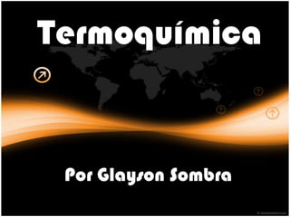 Termoquímica


 Por Glayson Sombra
 