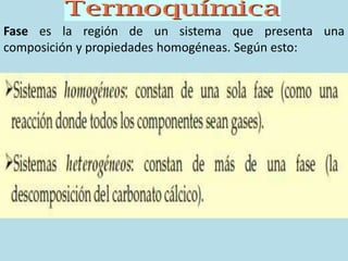 Fase es la región de un sistema que presenta una
composición y propiedades homogéneas. Según esto:
 