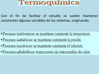 Con el fin de facilitar el estudio se suelen mantener
constantes algunas variables de los sistemas, originando:
 
