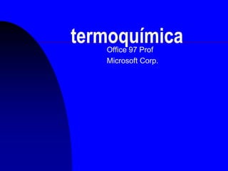 termoquímicaOffice 97 Prof
Microsoft Corp.
 