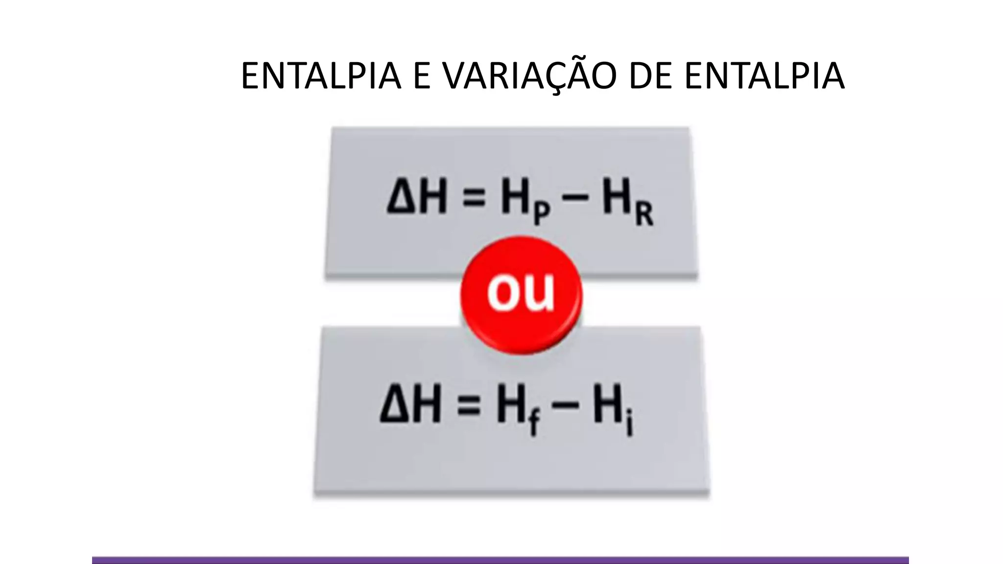 ENTALPIA E VARIAÇÃO DE ENTALPIA
 