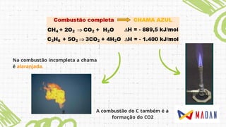 Na combustão incompleta a chama
é alaranjada.
A combustão do C também é a
formação do CO2
 