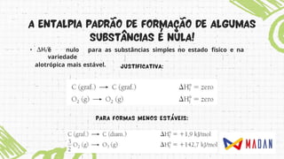 • é nulo para as substâncias simples no estado físico e na
variedade
alotrópica mais estável.
 