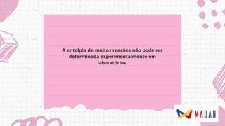 A entalpia de muitas reações não pode ser
determinada experimentalmente em
laboratórios.
 