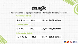2.Formação do CO2
3. Formação da H2O
Desenvolvendo as equações relativas à formação dos componentes:
1.Formação do CH4
 
