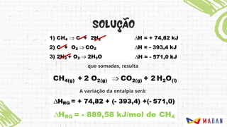que somadas, resulta
A variação da entalpia será:
 