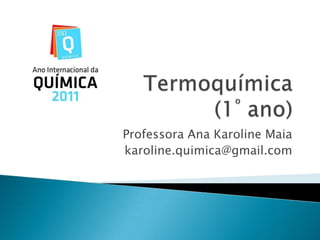 Termoquímica(1º ano) Professora Ana Karoline Maia karoline.quimica@gmail.com 