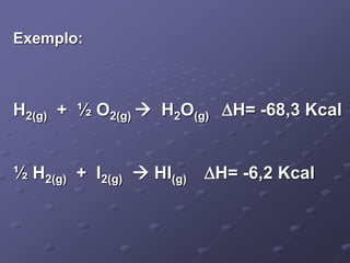 Exemplo:
H2(g) + ½ O2(g)  H2O(g) H= -68,3 Kcal
½ H2(g) + I2(g)  HI(g) H= -6,2 Kcal
 