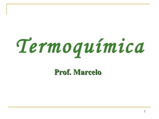 1
Termoquímica
Prof. MarceloProf. Marcelo
 