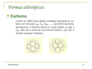 Termoquímica 13
Formas alotrópicas
 Carbono
 