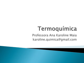 Professora Ana Karoline Maia
karoline.quimica@gmail.com
 