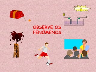 OBSERVE OS FENÔMENOS pilha 