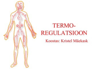 TERMO-REGULATSIOON Koostas: Kristel Mäekask 