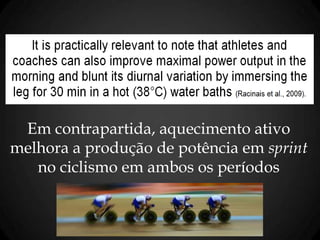 Em contrapartida, aquecimento ativo
melhora a produção de potência em sprint
no ciclismo em ambos os períodos
 