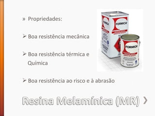 » Propriedades:
 Boa resistência mecânica
 Boa resistência térmica e
Química
 Boa resistência ao risco e à abrasão
 