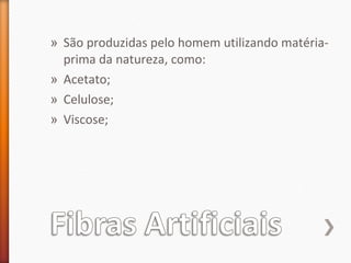 » São produzidas pelo homem utilizando matéria-
prima da natureza, como:
» Acetato;
» Celulose;
» Viscose;
 