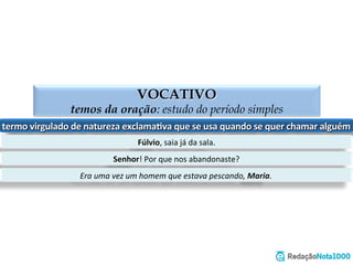 AGENTE DA PASSIVA
termos da oração: estudo do período simples
termo	
  preposicionado	
  que	
  indica	
  quem	
  pra,ca	
  ação	
  na	
  voz	
  passiva	
  analí,ca	
  
preposições:	
  “de”	
  e	
  “por”	
   é	
  faculta,vo	
  [pode	
  ou	
  não	
  aparecer	
  na	
  VPA]	
  
Muitos	
   exercícios	
   foram	
   resolvidos	
   por	
   mim.	
  
SUJEITO	
  SIMPLES	
  (PACIENTE)	
  
LOCUÇÃO	
  VERBAL	
   AGENTE	
  DA	
  PASSIVA	
  
A	
   cidade	
   estava	
   cercada	
   de	
   inimigos.	
  
SUJEITO	
  SIMPLES	
  (PACIENTE)	
  
LOCUÇÃO	
  VERBAL	
   AGENTE	
  DA	
  PASSIVA	
  
 