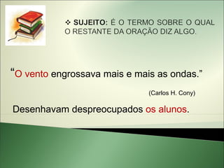 “O vento engrossava mais e mais as ondas.”
                              (Carlos H. Cony)

Desenhavam despreocupados os alunos.
 