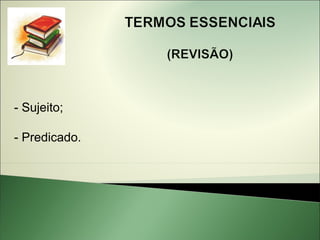 - Sujeito;

- Predicado.
 