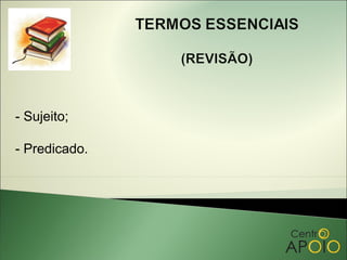 - Sujeito;

- Predicado.
 