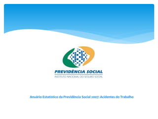 Anuário Estatístico da Previdência Social 2007: Acidentes do Trabalho
Publicado: 01/05/2013 13:49
Última modificação: 31/07/2015 17:32
 
