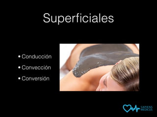 Superﬁciales
• Conducción
• Convección
• Conversión
 