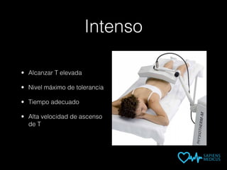 Intenso
• Alcanzar T elevada
• Nivel máximo de tolerancia
• Tiempo adecuado
• Alta velocidad de ascenso
de T
 