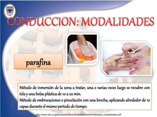 parafina
Método de inmersión de la zona a tratar, una o varias veces luego se recubre con
telay una bolsa plásticade 10 a 20 min.
Método de embrocaciones o pincelación con una brocha, aplicando alrededor de 10
capas durante el mismoperíodo de tiempo.
http://www.sld.cu/galerias/pdf/sitios/rehabilitacion/termoterapia_modalidades.pdf
 