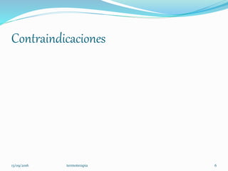 Contraindicaciones
13/09/2016 termoterapia 6
 