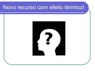 Novo recurso com efeito térmico!
 