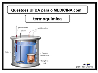 Questões UFBA para o MEDICINA.com

          termoquímica




                              prof. Fábio Oisiovici
 