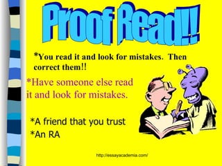 Proof Read!! *You read it and look for mistakes.  Then correct them!! *Have someone else read it and look for mistakes.   *A friend that you trust *An RA 