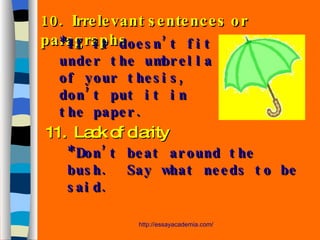 10.  Irrelevant sentences or paragraphs 11.  Lack of clarity *If it doesn’t fit under the umbrella of your thesis, don’t put it in the paper. *Don’t beat around the bush.  Say what needs to be said. 