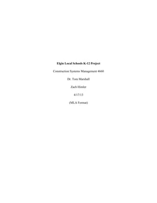 Elgin Local Schools K-12 Project
Construction Systems Management 4660
Dr. Tom Marshall
Zach Himler
4/17/13
(MLA Format)

 