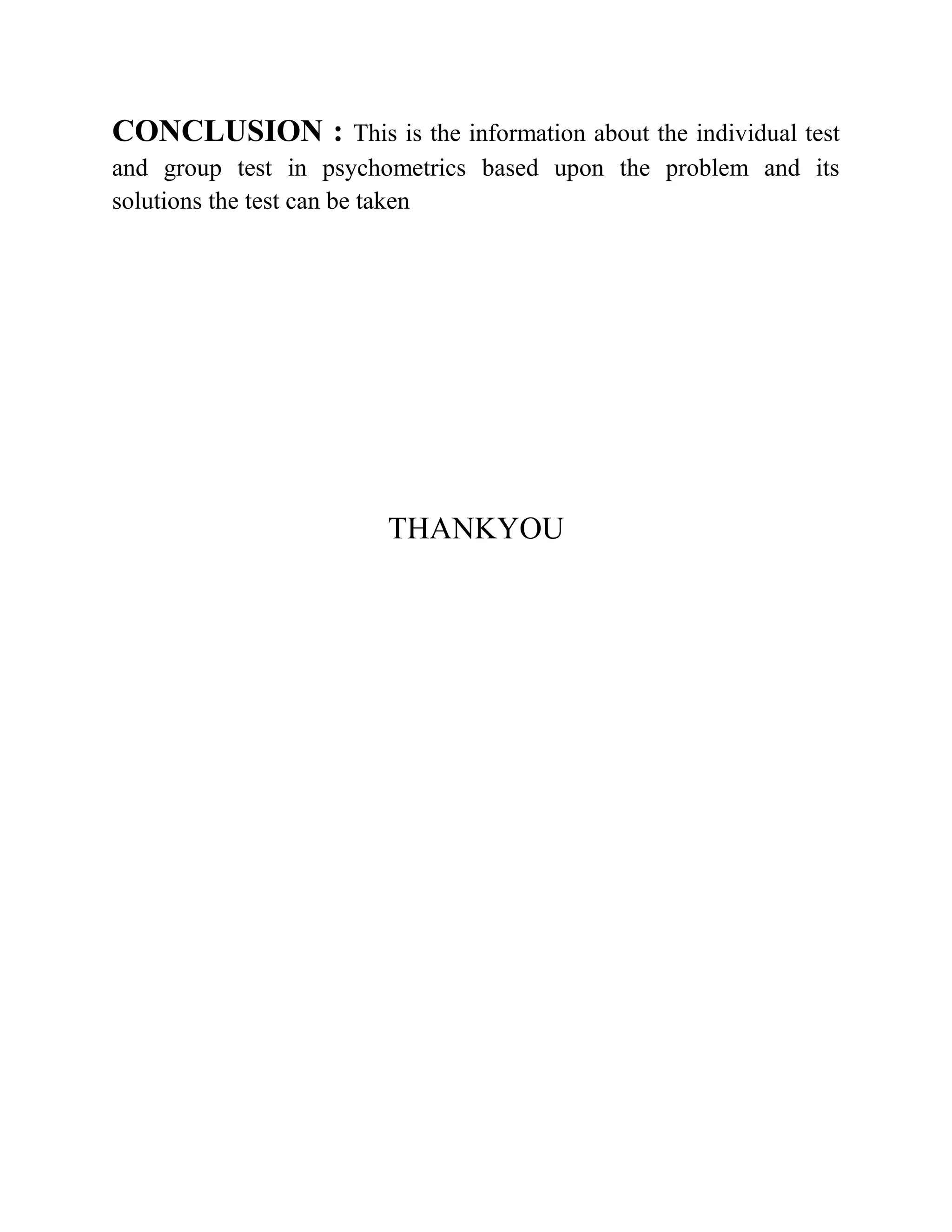 CONCLUSION : This is the information about the individual test
and group test in psychometrics based upon the problem and its
solutions the test can be taken
THANKYOU
 