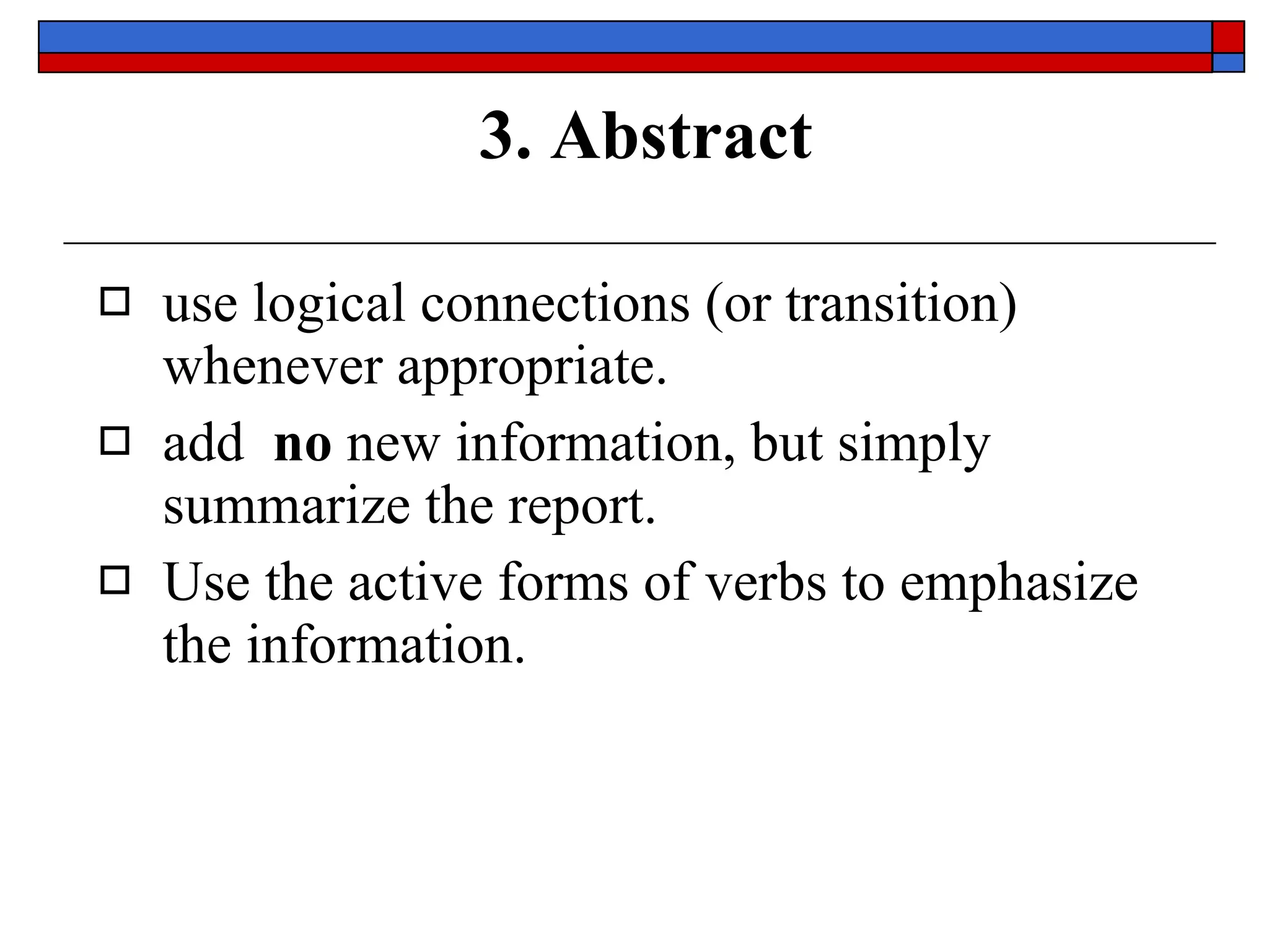 3. Abstract use  logical connections  (or transition) whenever appropriate. add  no  new information , but simply summarize the report. Use the  active forms of verbs  to emphasize the information. 