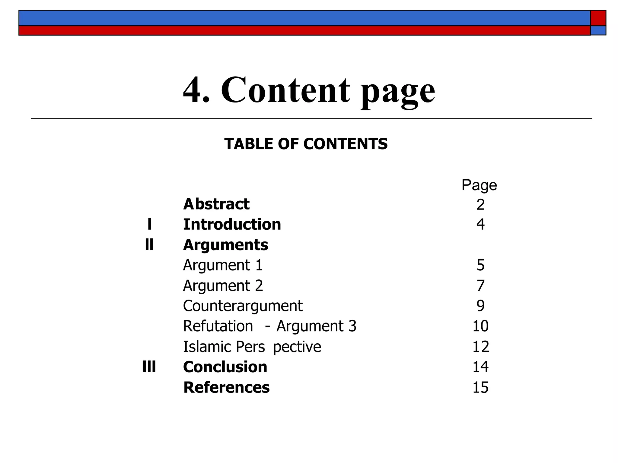 4. Content page TABLE OF CONTENTS Page A bstract 2 l Introduction 4 ll Arguments Argument 1 5 Argument 2 7 Counterargument  9 Refutation - Argument 3 10 Islamic Pers pective 1 2 lll Conclusion 14 References 15 