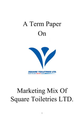 1
A Term Paper
On
Marketing Mix Of
Square Toiletries LTD.
 