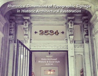 Rhetorical Dimensions of Typographic Signage
in Historic Architectural Restoration
Robin McDowell
Rhetoric & Social Style
4.23.14
 