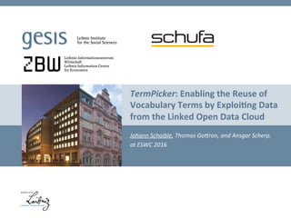 TermPicker:	Enabling	the	Reuse	of	
Vocabulary	Terms	by	Exploi:ng	Data	
from	the	Linked	Open	Data	Cloud	
Johann	Schaible,	Thomas	Go2ron,	and	Ansgar	Scherp.	
at	ESWC	2016	
 